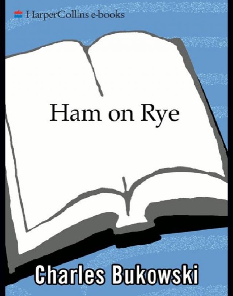 Ham on Rye: A Novel by Charles Bukowski