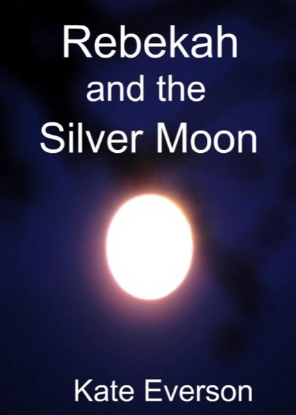 Rebekah and the Silver Moon by Kate Everson