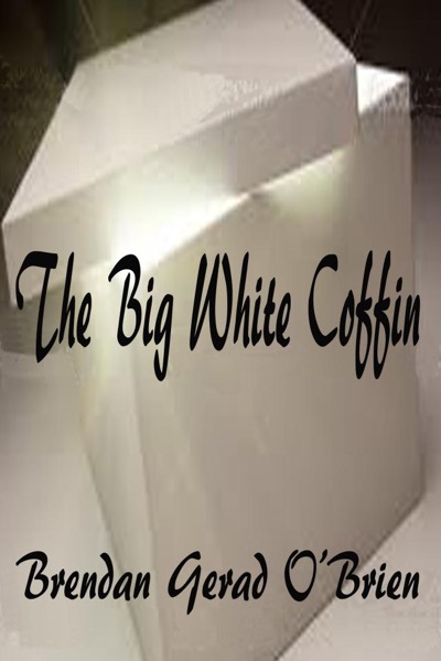 The Big White Coffin by Brendan Gerad O'Brien