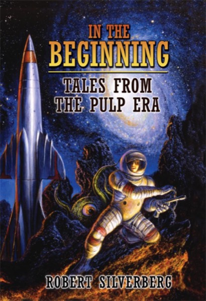 In the Beginning: Tales From the Pulp Era by Robert Silverberg