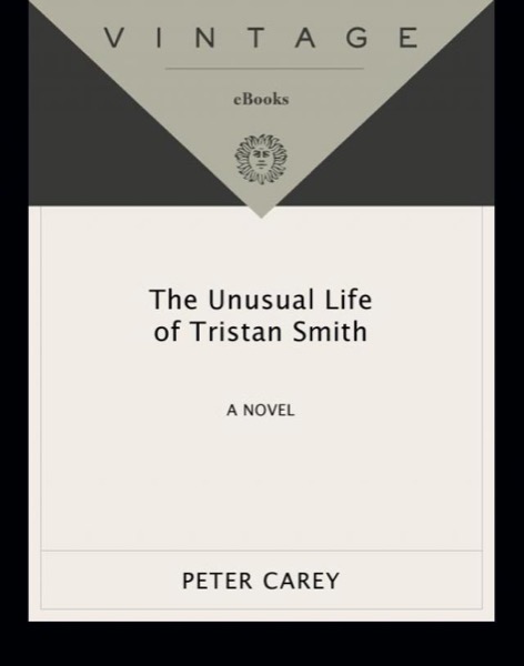 The Unusual Life of Tristan Smith by Peter Carey