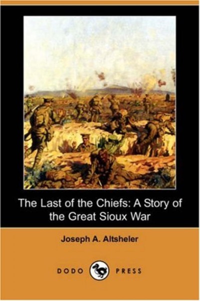 The Last of the Chiefs: A Story of the Great Sioux War by Joseph A. Altsheler