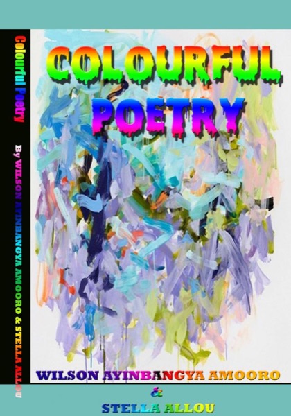 Colourful Poetry by Wilson Ayinbangya Amooro