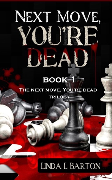 Next Move, You're Dead - Book 1 of the Next Move, You're Dead Trilogy by Linda L Barton