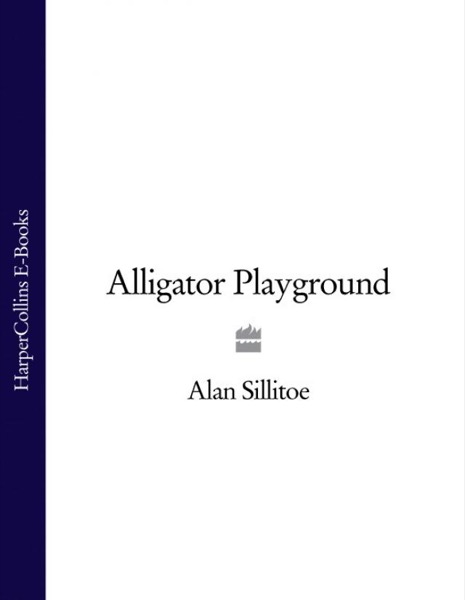 Alligator Playground by Alan Sillitoe