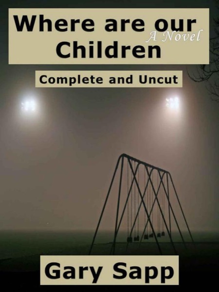 Where are our Children: A Novel: Complete and Uncut by Gary Sapp