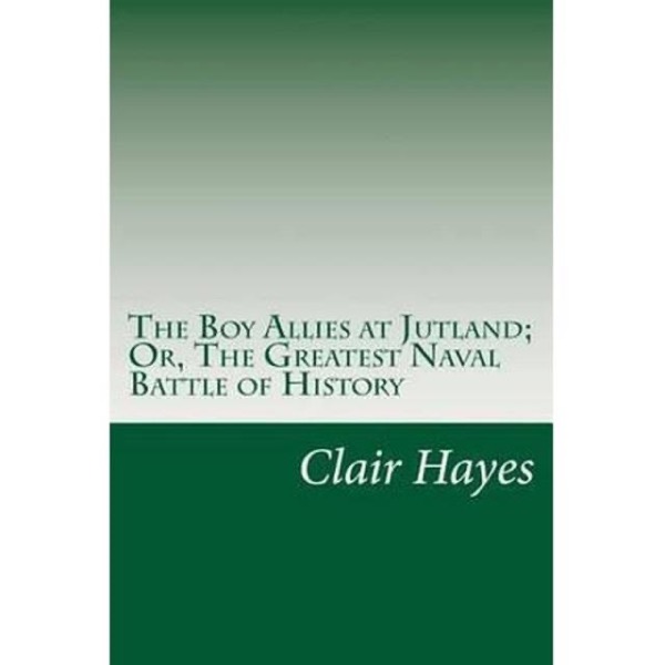 The Boy Allies at Jutland; Or, The Greatest Naval Battle of History by Clair W. Hayes