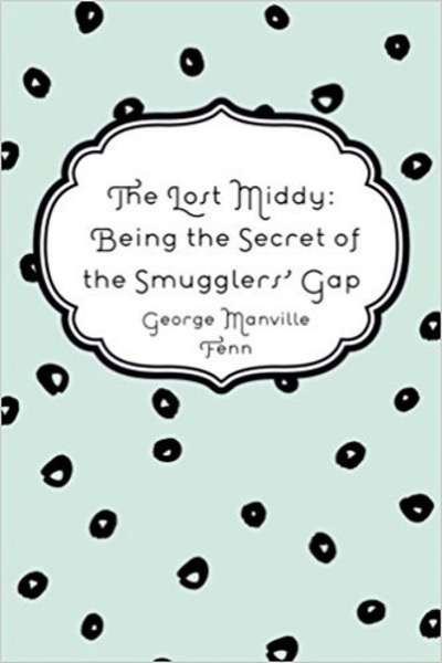 The Lost Middy: Being the Secret of the Smugglers' Gap by George Manville Fenn