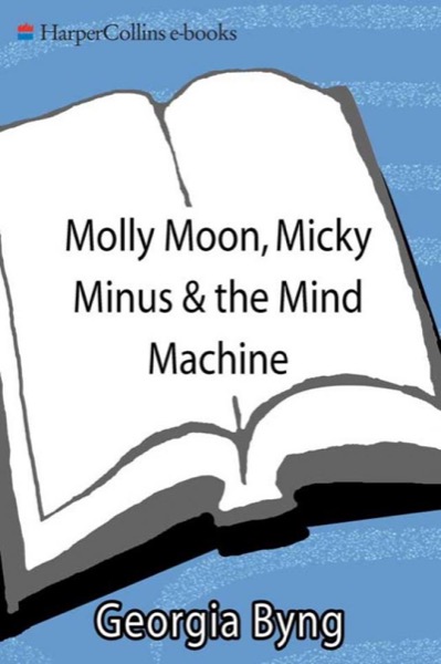 Molly Moon, Micky Minus, & the Mind Machine by Georgia Byng