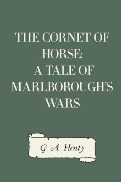 The Cornet of Horse: A Tale of Marlborough''s Wars by G. A. Henty