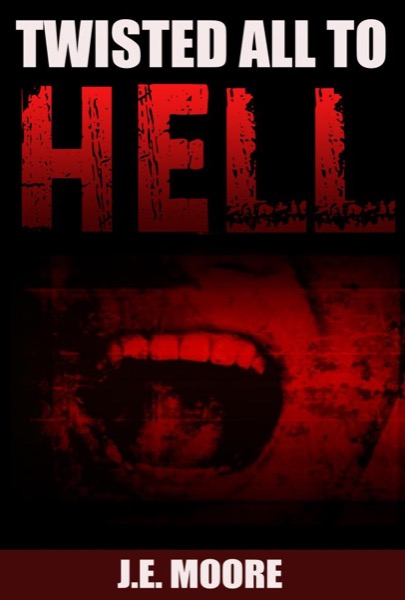 Twisted All To Hell by J E Moore