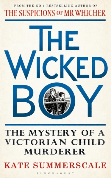 The Wicked Boy: The Mystery of a Victorian Child Murderer by Kate Summerscale