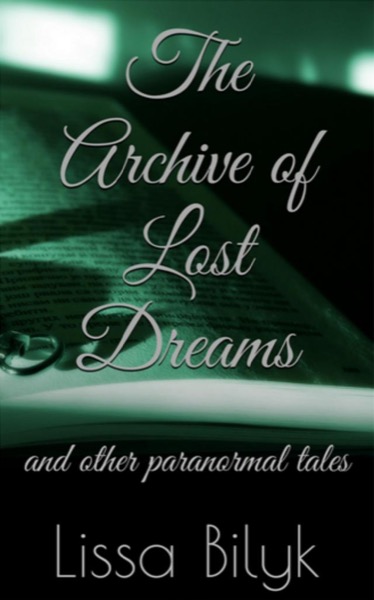 The Archive of Lost Dreams and other paranormal tales by Lissa Bilyk