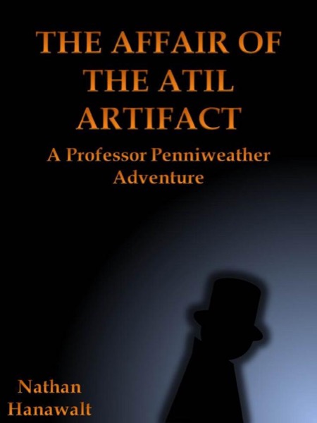 The Affair of the Atil Artifact: A Professor Penniweather Adventure by Nathan Hanawalt