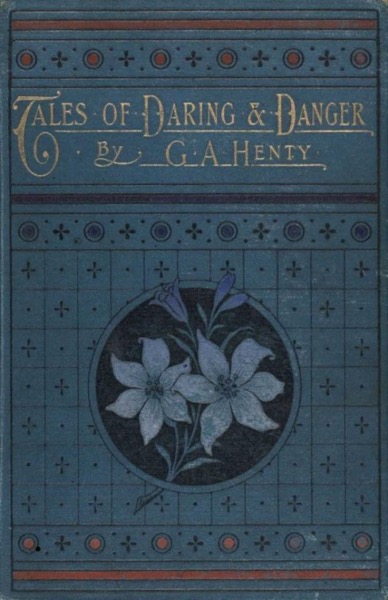 Tales of Daring and Danger by G. A. Henty