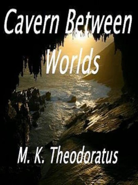 Cavern Between Worlds by M. K. Theodoratus