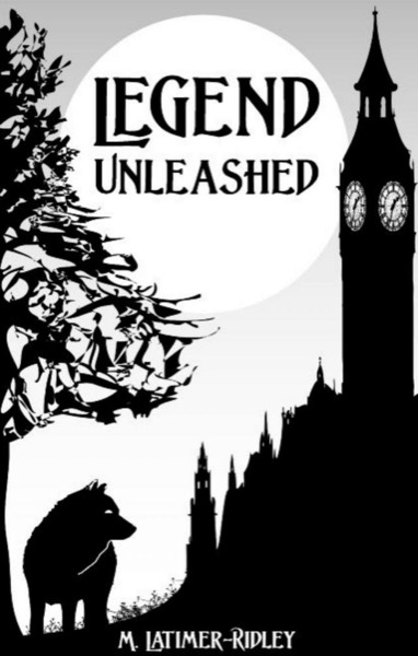 Legend Unleashed by M. Latimer-Ridley