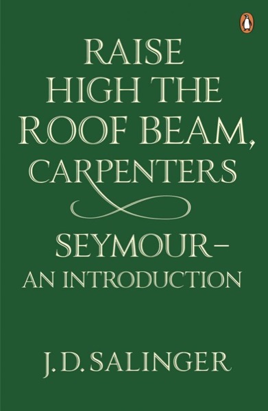 Raise High the Roof Beam, Carpenters & Seymour: An Introduction by J. D. Salinger