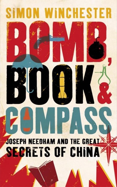 Bomb, Book & Compass: Joseph Needham & the Great Secrets of China by Simon Winchester