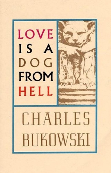 Love Is a Dog From Hell by Charles Bukowski