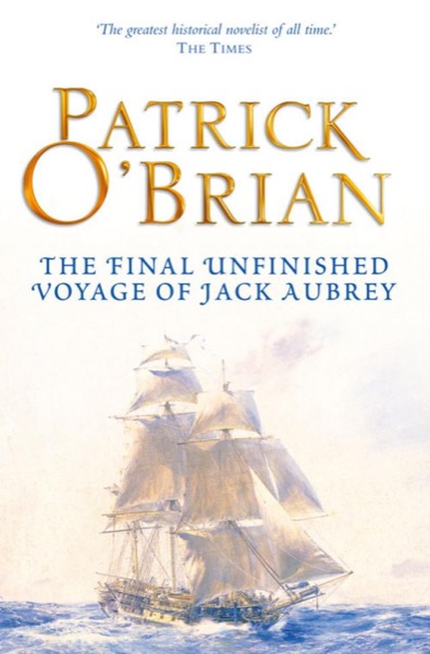 The Final Unfinished Voyage of Jack Aubrey by Patrick O'Brian
