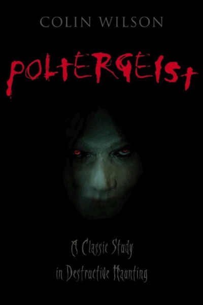 Poltergeist: A Classic Study in Destructive Haunting by Colin Wilson