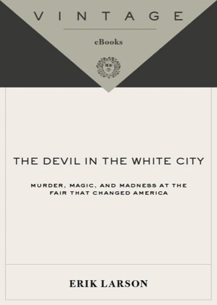 The Devil in the White City: Murder, Magic and Madness at the Fair That Changed America by Erik Larson