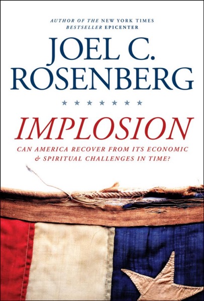 Implosion: Can America Recover From Its Economic and Spiritual Challenges in Time? by Joel C. Rosenberg