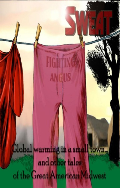 SWEAT: Global Warming in a Small Town & other tales of The Great American Westerly Midwest by Mike Palecek