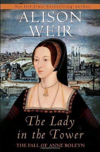 The Lady in the Tower: The Fall of Anne Boleyn by Alison Weir