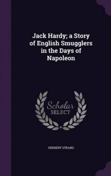 Jack Hardy: A Story of English Smugglers in the Days of Napoleon by Herbert Strang