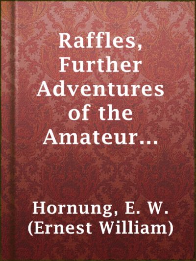 Raffles: Further Adventures of the Amateur Cracksman by E. W. Hornung