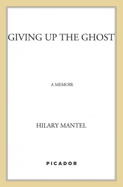 Giving Up the Ghost by Hilary Mantel