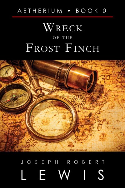 Wreck of the Frost Finch (Aetherium, Book 0 of 7) by Joseph Robert Lewis