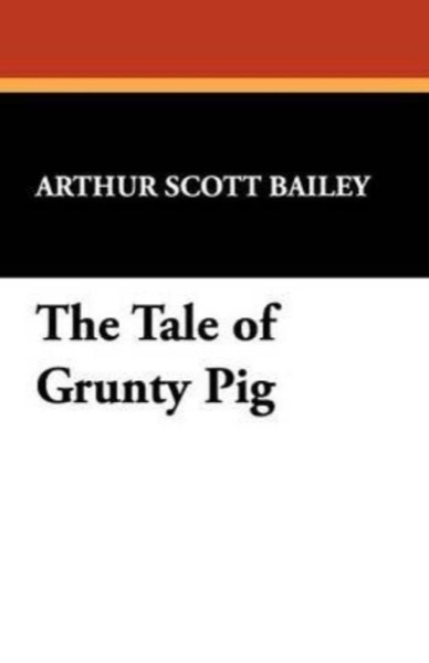 The Tale of Grunty Pig by Arthur Scott Bailey