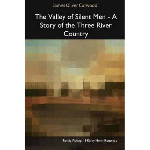 The Valley of Silent Men: A Story of the Three River Country