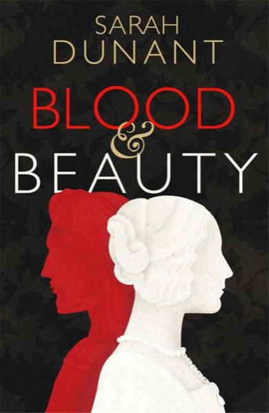 Blood & Beauty: A Novel of the Borgias by Sarah Dunant