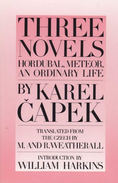 Three Novels: Hordubal, Meteor, an Ordinary Life by Karel Čapek