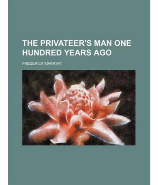 The Privateer's-Man, One hundred Years Ago by Frederick Marryat