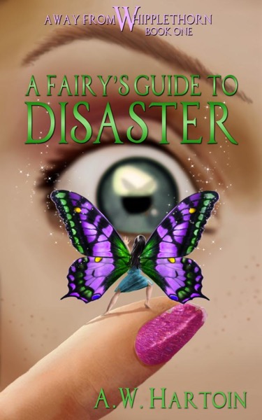 A Fairy's Guide to Disaster (Away From Whipplethorn Book One) by A.W. Hartoin