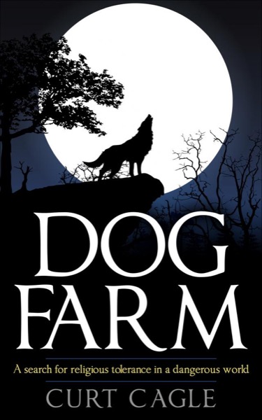 Dog Farm: A Search For Religious Tolerance In A Dangerous World by Curt Cagle