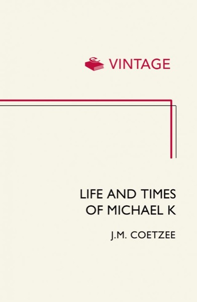 Life and Times of Michael K by J. M. Coetzee