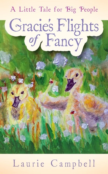 Gracie's Flights of Fancy: A Little Tale for Big People by Laurie Campbell