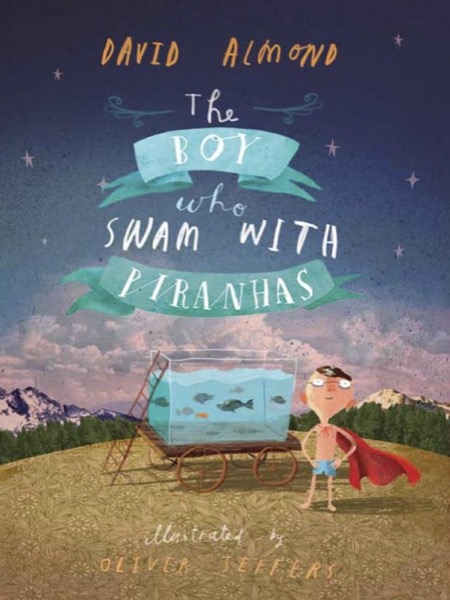 The Boy Who Swam With Piranhas by David Almond