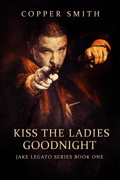 Kiss The Ladies Goodnight: (Jake Legato Private Investigator Series 1) by Copper Smith
