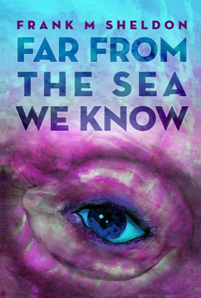 Far From The Sea We Know by Frank M Sheldon