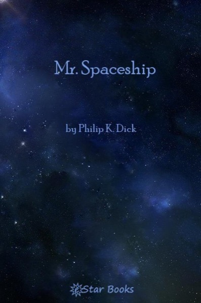 Mr. Spaceship by Philip K. Dick, Science Fiction, Fantasy, Adventure by Philip K. Dick