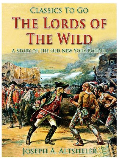 The Lords of the Wild: A Story of the Old New York Border by Joseph A. Altsheler