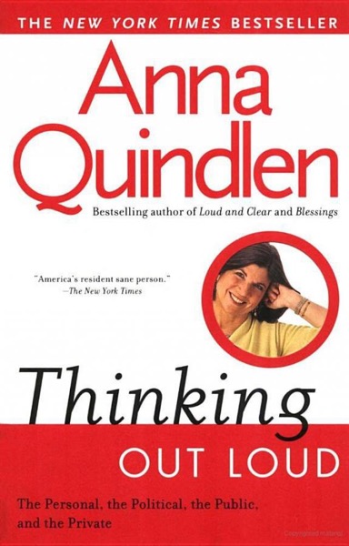 Thinking Out Loud: On the Personal, the Political, the Public and the Private by Anna Quindlen