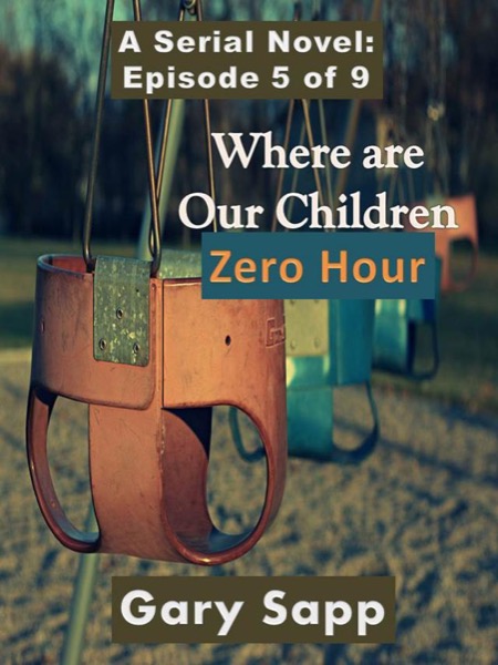 Zero Hour: Where are our Children (A Serial Novel) Episode 5 of 9 by Gary Sapp